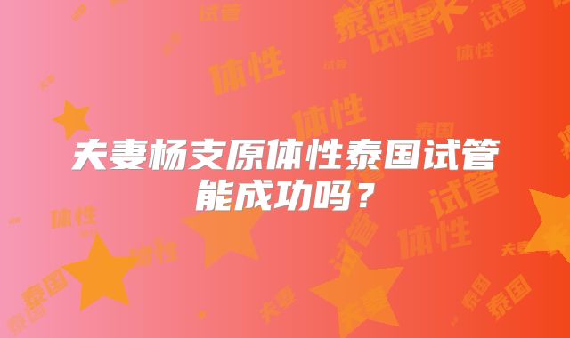 夫妻杨支原体性泰国试管能成功吗？