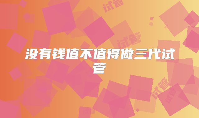 没有钱值不值得做三代试管