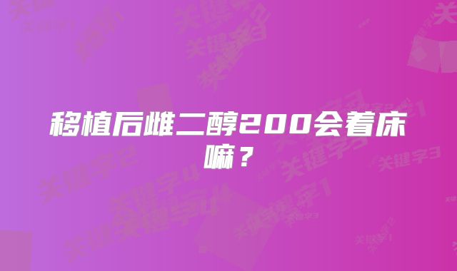 移植后雌二醇200会着床嘛？