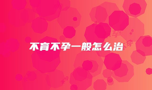 不育不孕一般怎么治
