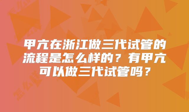 甲亢在浙江做三代试管的流程是怎么样的？有甲亢可以做三代试管吗？