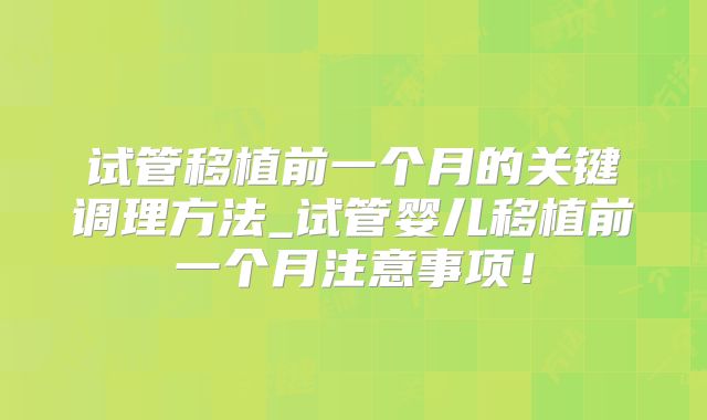 试管移植前一个月的关键调理方法_试管婴儿移植前一个月注意事项！