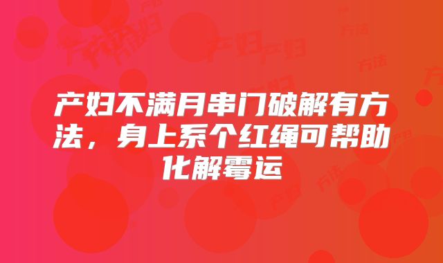 产妇不满月串门破解有方法，身上系个红绳可帮助化解霉运