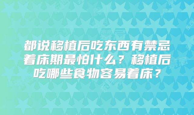 都说移植后吃东西有禁忌着床期最怕什么？移植后吃哪些食物容易着床？