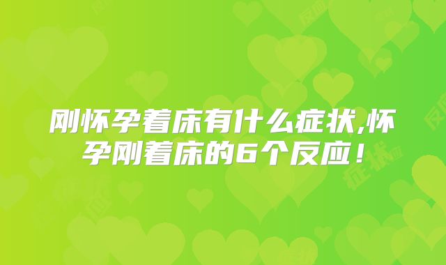 刚怀孕着床有什么症状,怀孕刚着床的6个反应！