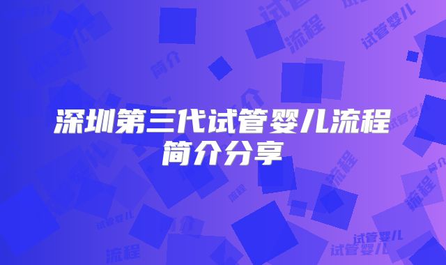 深圳第三代试管婴儿流程简介分享