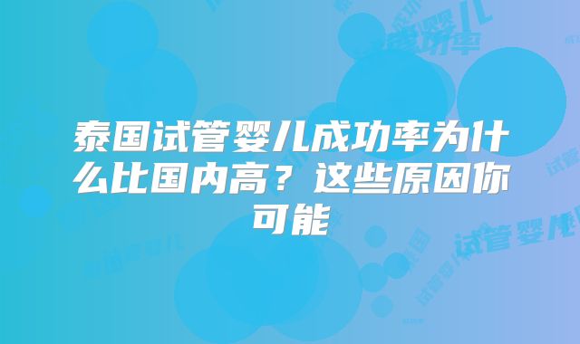 泰国试管婴儿成功率为什么比国内高？这些原因你可能