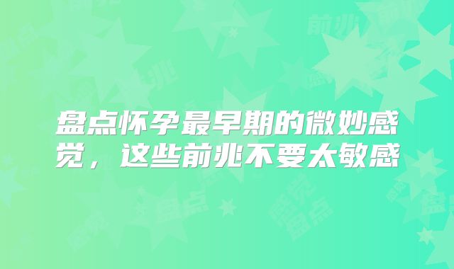 盘点怀孕最早期的微妙感觉，这些前兆不要太敏感