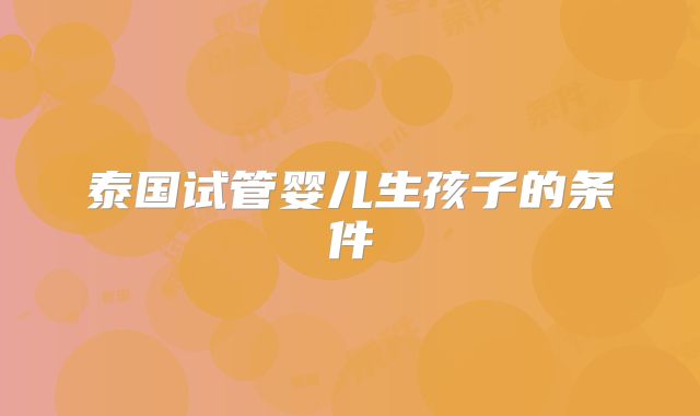 泰国试管婴儿生孩子的条件