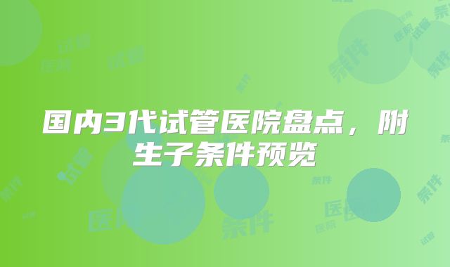 国内3代试管医院盘点,附生子条件预览