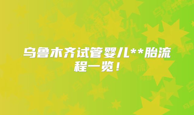 乌鲁木齐试管婴儿**胎流程一览！