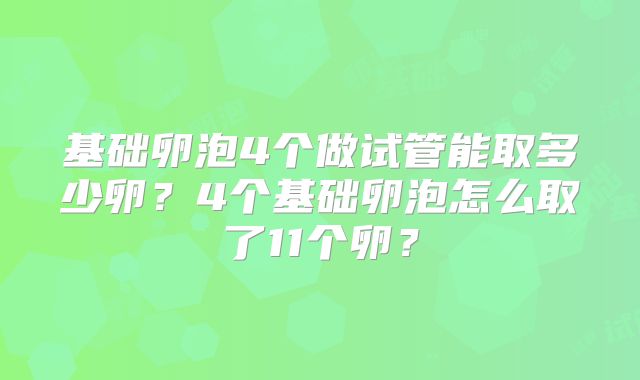 基础卵泡4个做试管能取多少卵？4个基础卵泡怎么取了11个卵？
