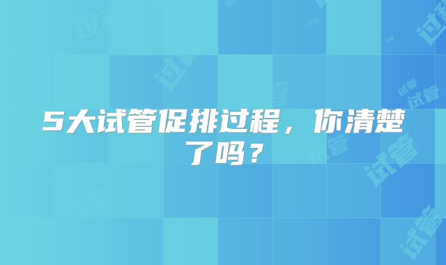 5大试管促排过程，你清楚了吗？