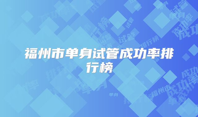福州市单身试管成功率排行榜