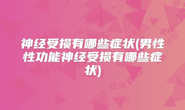 神经受损有哪些症状(男性性功能神经受损有哪些症状)