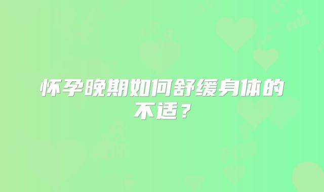 怀孕晚期如何舒缓身体的不适？