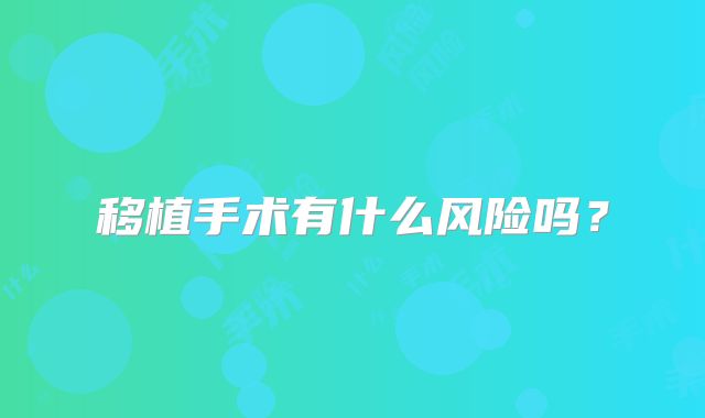 移植手术有什么风险吗？