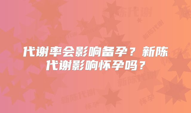 代谢率会影响备孕?新陈代谢影响怀孕吗?