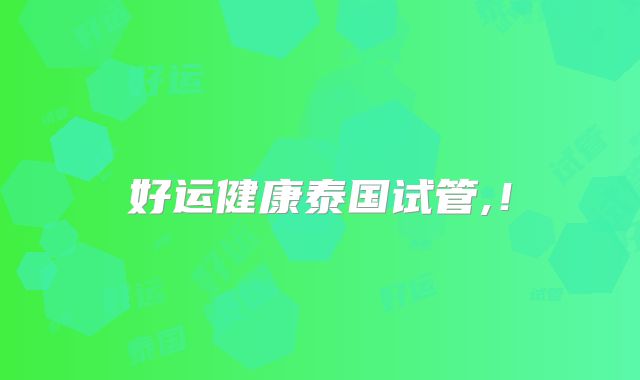 好运健康泰国试管,！