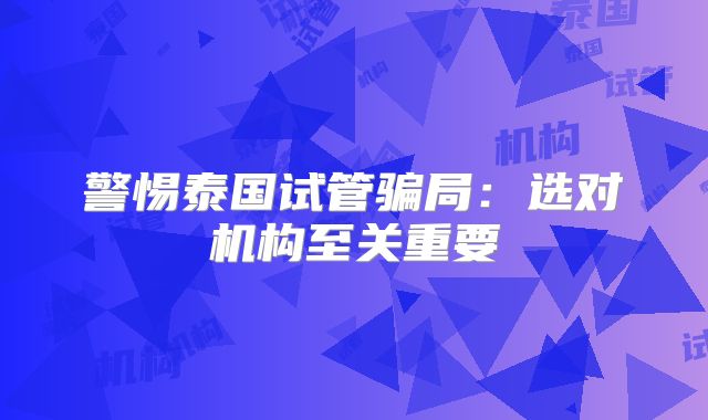 警惕泰国试管骗局:选对机构至关重要