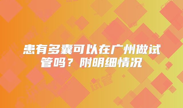 患有多囊可以在广州做试管吗？附明细情况