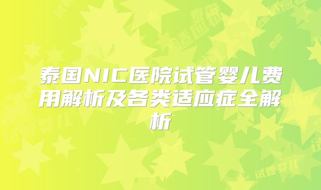 泰国NIC医院试管婴儿费用解析及各类适应症全解析