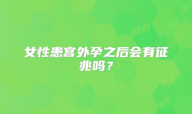 女性患宫外孕之后会有征兆吗?