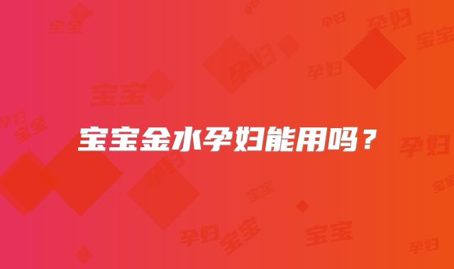 宝宝金水孕妇能用吗?