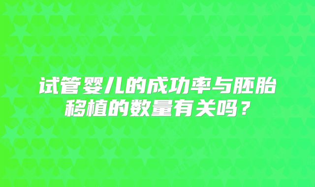 试管婴儿的成功率与胚胎移植的数量有关吗？