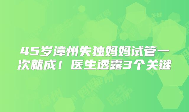 45岁漳州失独妈妈试管一次就成！医生透露3个关键