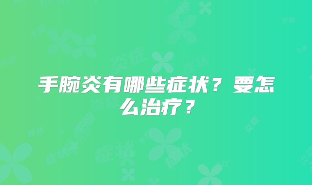 手腕炎有哪些症状？要怎么治疗？