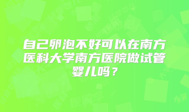 自己卵泡不好可以在南方医科大学南方医院做试管婴儿吗?