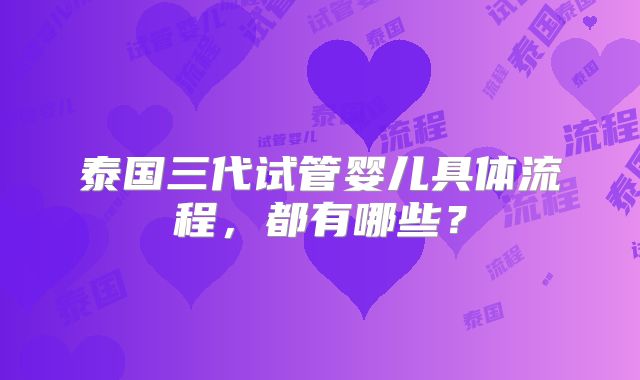 泰国三代试管婴儿具体流程，都有哪些？