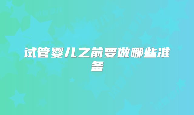 试管婴儿之前要做哪些准备