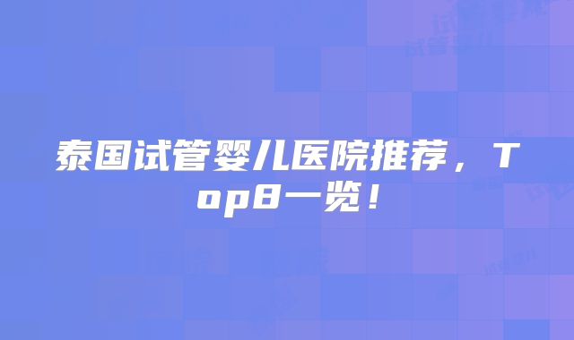 泰国试管婴儿医院推荐，Top8一览！