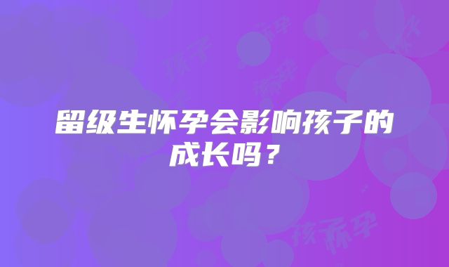 留级生怀孕会影响孩子的成长吗？