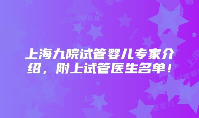 上海九院试管婴儿专家介绍，附上试管医生名单！