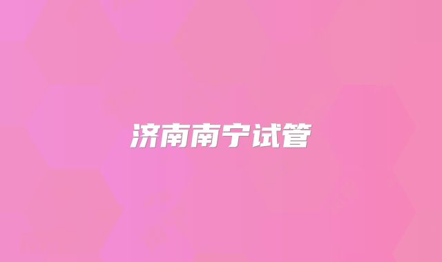济南南宁试管