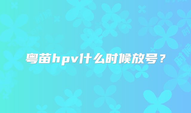 粤苗hpv什么时候放号?