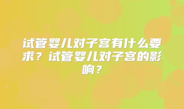 试管婴儿对子宫有什么要求？试管婴儿对子宫的影响？