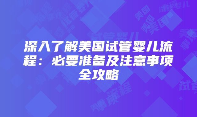深入了解美国试管婴儿流程：必要准备及注意事项全攻略