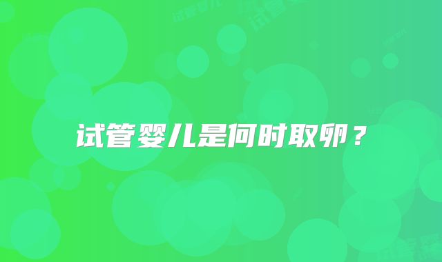 试管婴儿是何时取卵？