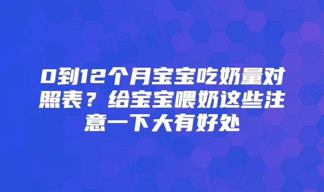0到12个月宝宝吃奶量对照表？给宝宝喂奶这些注意一下大有好处