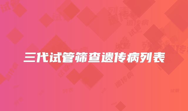 三代试管筛查遗传病列表