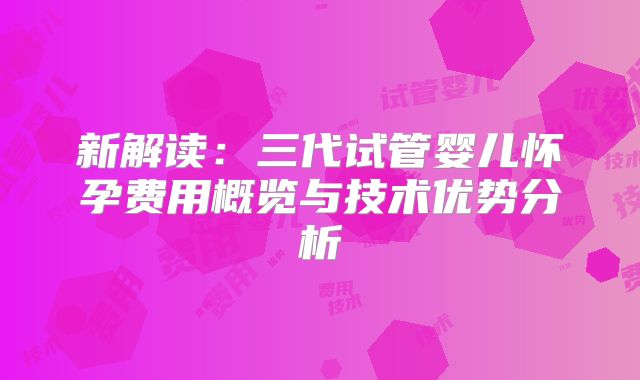 新解读:三代试管婴儿怀孕费用概览与技术优势分析