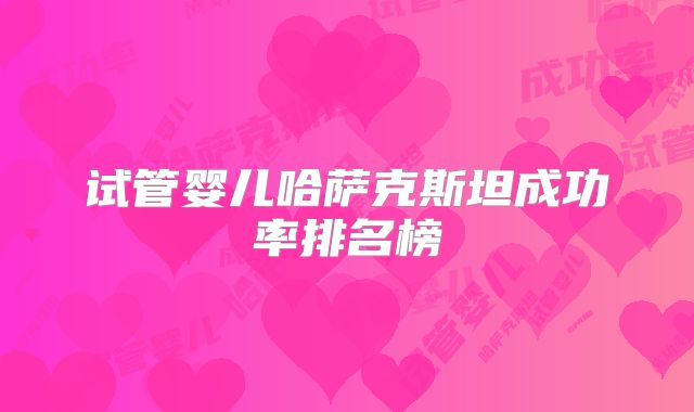 试管婴儿哈萨克斯坦成功率排名榜