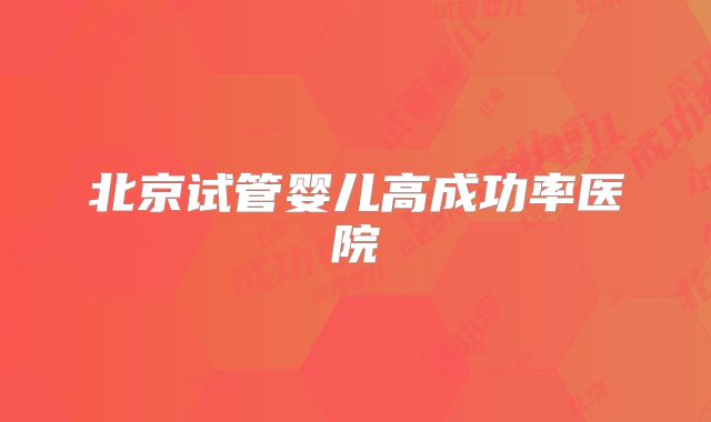 北京试管婴儿高成功率医院