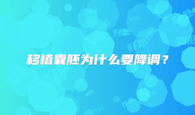 移植囊胚为什么要降调？