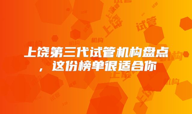 上饶第三代试管机构盘点，这份榜单很适合你