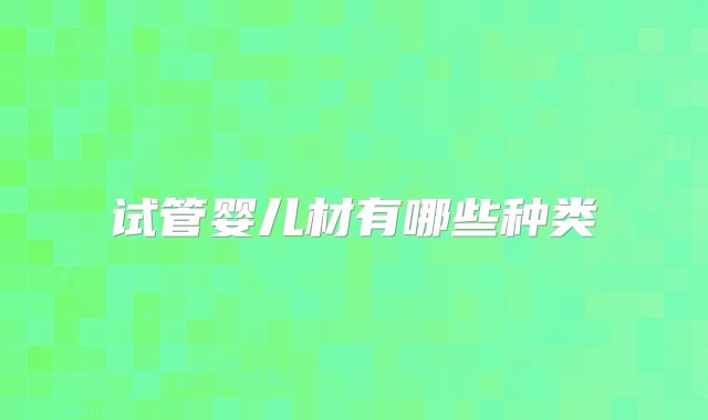 试管婴儿材有哪些种类